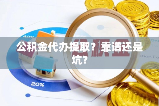 保定公积金代办提取？靠谱还是坑？