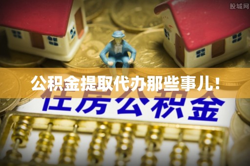 保定公积金提取代办那些事儿！