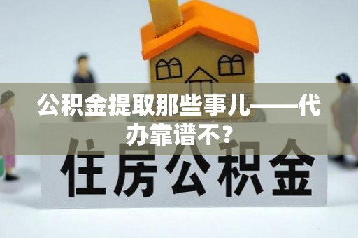 保定公积金提取那些事儿——代办靠谱不？