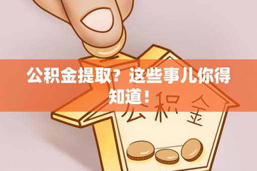 保定公积金提取？这些事儿你得知道！