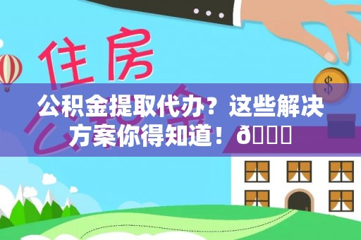保定公积金提取代办？这些解决方案你得知道！😎