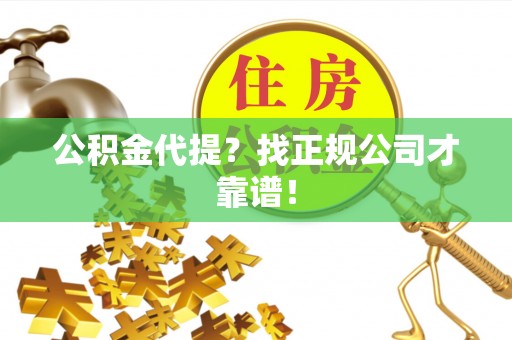 保定公积金代提？找正规公司才靠谱！