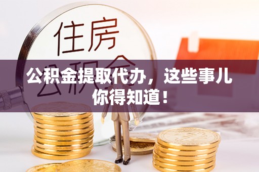 保定公积金提取代办，这些事儿你得知道！