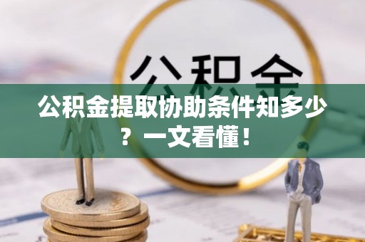 保定公积金提取协助条件知多少？一文看懂！