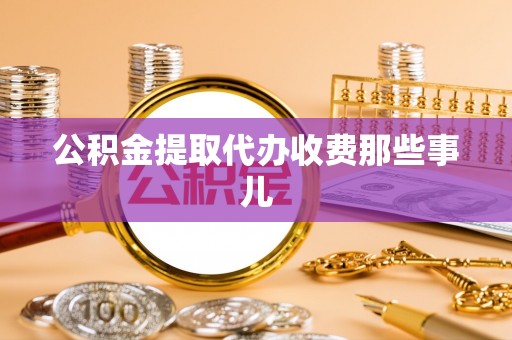 保定公积金提取代办收费那些事儿