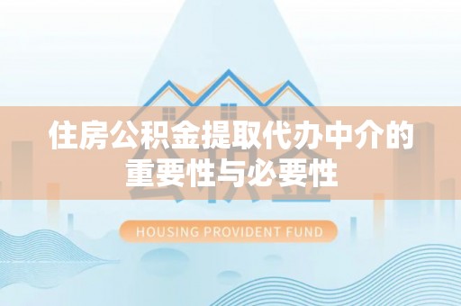 保定住房公积金提取代办中介的重要性与必要性