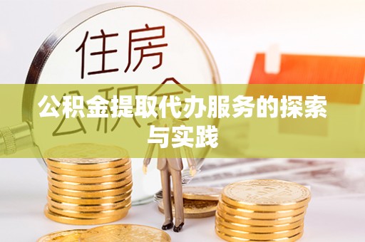 保定公积金提取代办服务的探索与实践