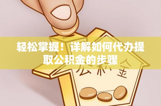 保定轻松掌握！详解如何代办提取公积金的步骤