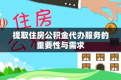 保定提取住房公积金代办服务的重要性与需求