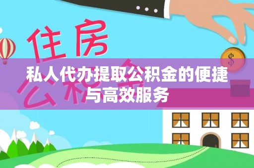 保定私人代办提取公积金的便捷与高效服务