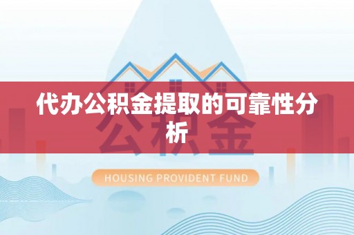 保定代办公积金提取的可靠性分析
